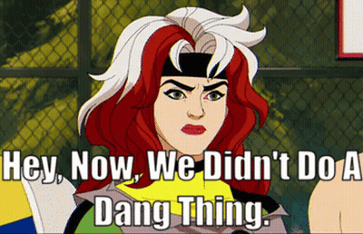 A Cartoon Of Rogue Says " Hey Now We Didn 'T Do A Dang Thing " GIF