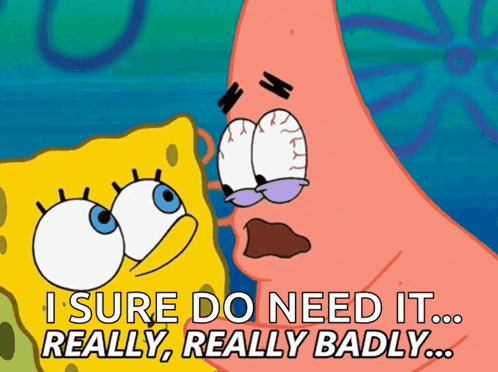 A Cartoon Of Spongebob And Patrick That Says I Sure Do Need It Really Really Badly GIF