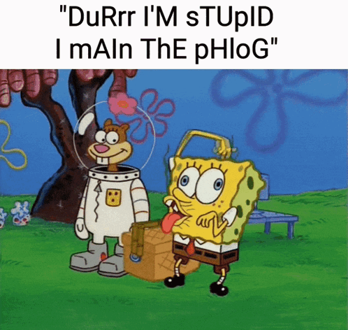 A Cartoon Of Spongebob And Sandy Cheeks Saying " Durrr I 'M Stupid I Main The Phlog GIF