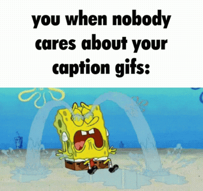 A Cartoon Of Spongebob Crying With A Caption That Says You When Nobody Cares About Your Caption Gifs GIF