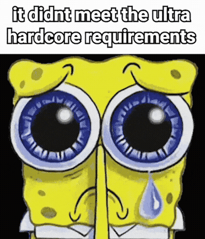 A Cartoon Of Spongebob Crying With The Words " It Didn T Meet The Ultra Hardcore Requirements " Above Him GIF