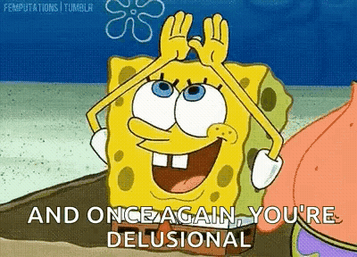 A Cartoon Of Spongebob Saying `` And Once Again , You 'Re Delusional '' With His Hands On His Head . GIF