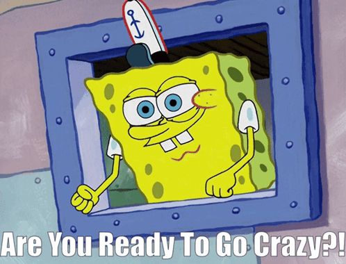 A Cartoon Of Spongebob Saying " Are You Ready To Go Crazy ? " GIF