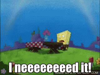 A Cartoon Of Spongebob Saying " I Neeeeeed It " GIF