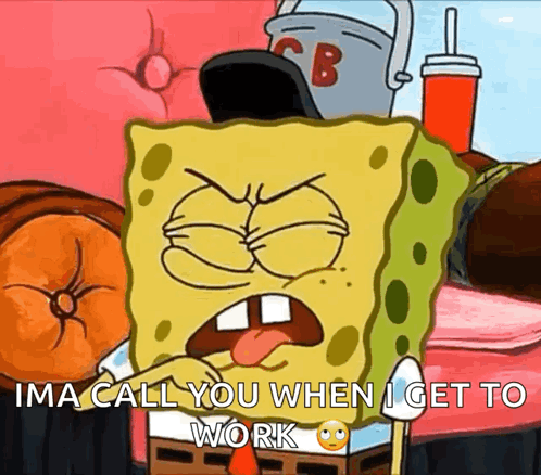 A Cartoon Of Spongebob Saying Ima Call You When I Get To Work . GIF