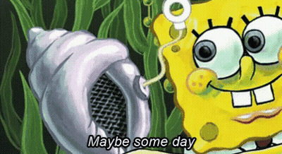 A Cartoon Of Spongebob Saying Maybe Some Day Next To A Shell GIF