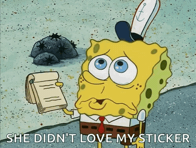 A Cartoon Of Spongebob Saying She Didn 'T Love My Sticker GIF