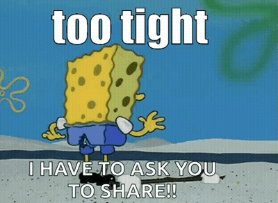 A Cartoon Of Spongebob Saying Too Tight I Have To Ask You To Share ! GIF