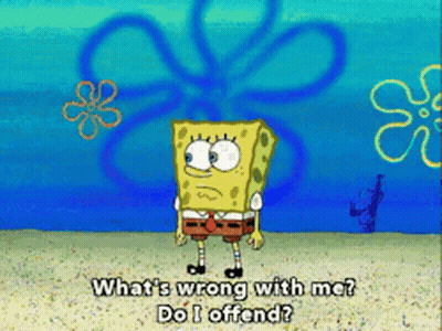 A Cartoon Of Spongebob Saying What 'S Wrong With Me Do I Offend ? GIF
