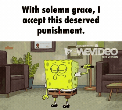 A Cartoon Of Spongebob Saying " With Solemn Grace , I Accept This Deserved Punishment " GIF