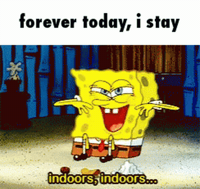A Cartoon Of Spongebob Says " Forever Today I Stay Indoors Indoors " GIF