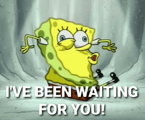 A Cartoon Of Spongebob Says I 'Ve Been Waiting For You GIF