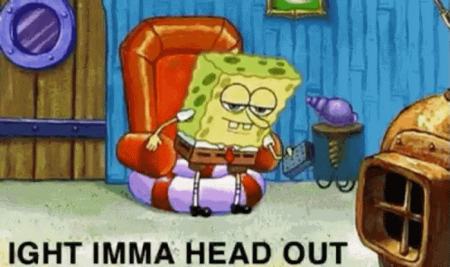 A Cartoon Of Spongebob Sitting In A Chair With The Words `` Ight Imma Head Out '' . GIF