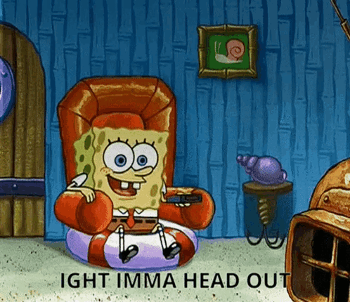 A Cartoon Of Spongebob Sitting In A Chair With The Words " Ight Imma Head Out " On The Bottom GIF
