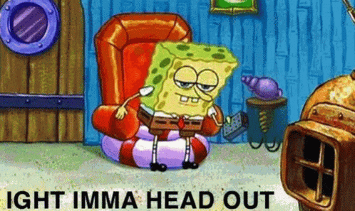 A Cartoon Of Spongebob Squarepants Sitting In A Chair With The Words `` Ight Imma Head Out '' Below Him . GIF
