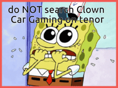 A Cartoon Of Spongebob With The Words " Do Not Search Clown Car Gaming On Tenor " GIF