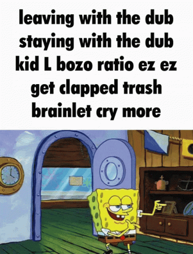 A Cartoon Of Spongebob With The Words Leaving With The Dub Staying With The Dub Kid L Bozo Ratio GIF