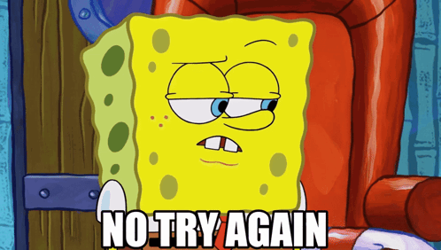 A Cartoon Of Spongebob With The Words No Try Again Below Him GIF