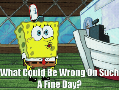 A Cartoon Of Spongebob With The Words " What Could Be Wrong On Such A Fine Day " GIF