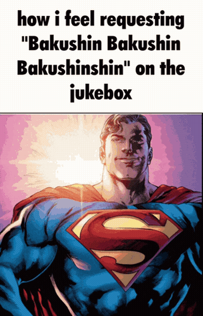 A Cartoon Of Superman With The Words How I Feel Requesting " Bakushin Bakushin Bakushinshin " On The Jukebox GIF