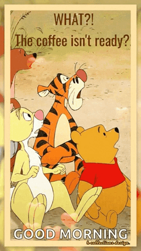 A Cartoon Of Winnie The Pooh And Tigger Saying " What ? The Coffee Isn 'T Ready Good Morning " GIF