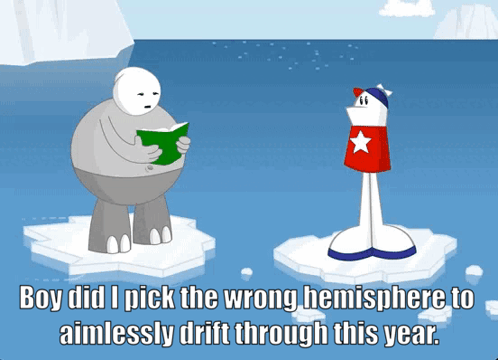 A Cartoon Says Boy Did I Pick The Wrong Hemisphere To Aimlessly Drift Through This Year GIF