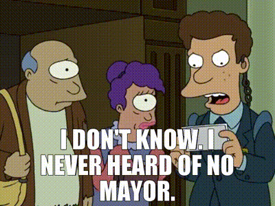 A Cartoon Says " I Don 'T Know . I Never Heard Of No Mayor " GIF