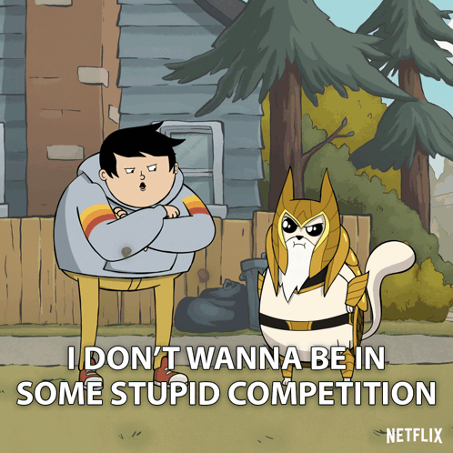 A Cartoon Says I Don T Wanna Be In Some Stupid Competition On The Bottom GIF