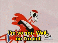 A Cartoon Says I 'M So Sor-Wait No I 'M Not GIF