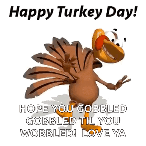 A Cartoon Turkey Says Happy Turkey Day Hope You Gobbled Gobbled Till You Wobbled Love Ya GIF
