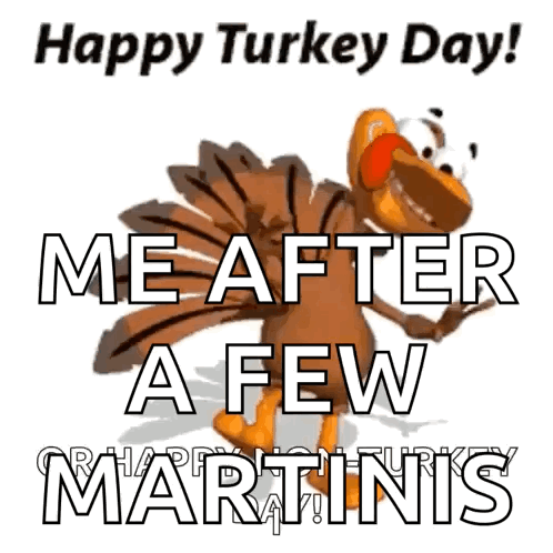 A Cartoon Turkey With The Words Happy Turkey Day Me After A Few Martinis On It GIF