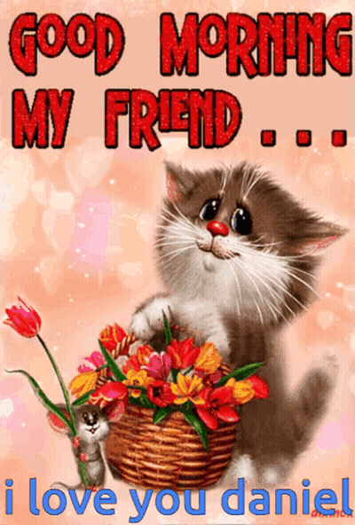 A Cat Holding A Basket Of Flowers With The Words Good Morning My Friend I Love You Daniel GIF