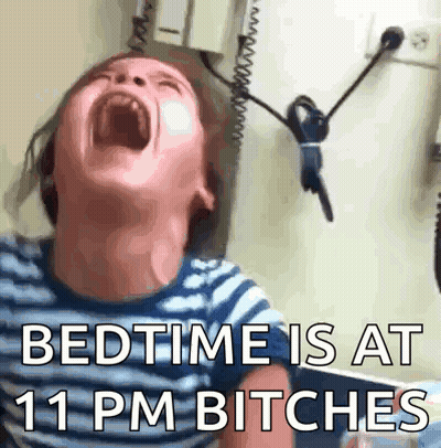 A Child Is Screaming With The Words Bedtime Is At 11 Pm Bitches On The Bottom GIF