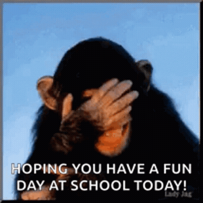 A Chimpanzee Is Covering His Face With His Hand And The Words `` Hoping You Have A Fun Day At School Today ! '' GIF