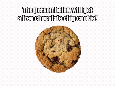 A Chocolate Chip Cookie With The Words " The Person Below Will Get A Free Chocolate Chip Cookie " Above It GIF