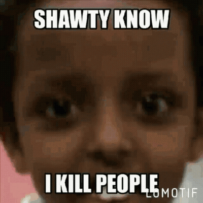 A Close Up Of A Child 'S Face With A Caption That Says Shawty Know I Kill People . GIF