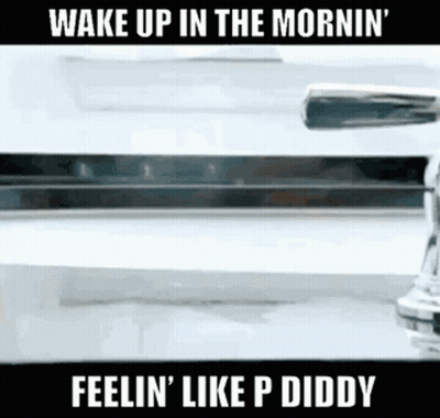 A Close Up Of A Faucet With The Words `` Wake Up In The Mornin ' Feelin ' Like P Diddy '' . GIF