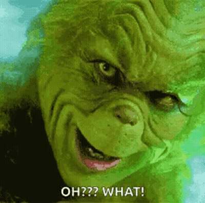 A Close Up Of A Grinch 'S Face With The Words `` Oh ? What ? '' Written On It . GIF