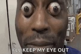 A Close Up Of A Man 'S Face With Big Eyes And The Words `` I 'Ll Keep My Eye Out '' GIF