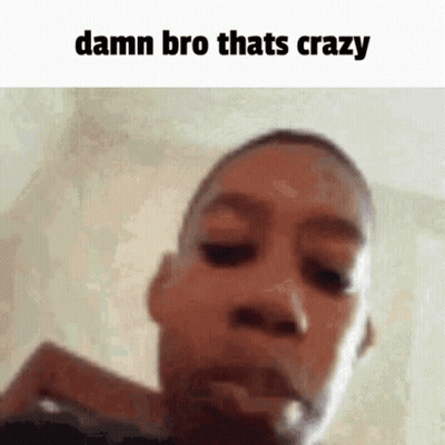 A Close Up Of A Man 'S Face With The Words Damn Bro Thats Crazy On The Bottom GIF