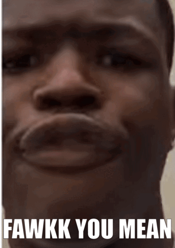 A Close Up Of A Man 'S Face With The Words Fawkk You Mean Written Below It GIF