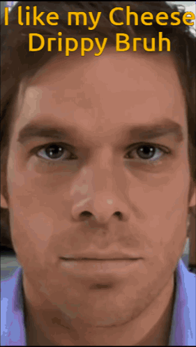 A Close Up Of A Man 'S Face With The Words " I Like My Cheese Drippy Bruh " Above It GIF