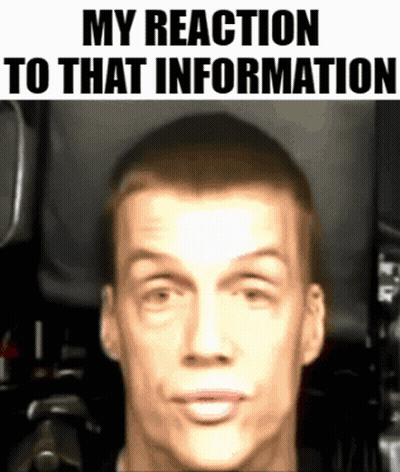 A Close Up Of A Man 'S Face With The Words " My Reaction To That Information " Below It GIF