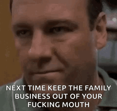 A Close Up Of A Man 'S Face With The Words `` Next Time Keep The Family Business Out Of Your Fucking Mouth '' GIF