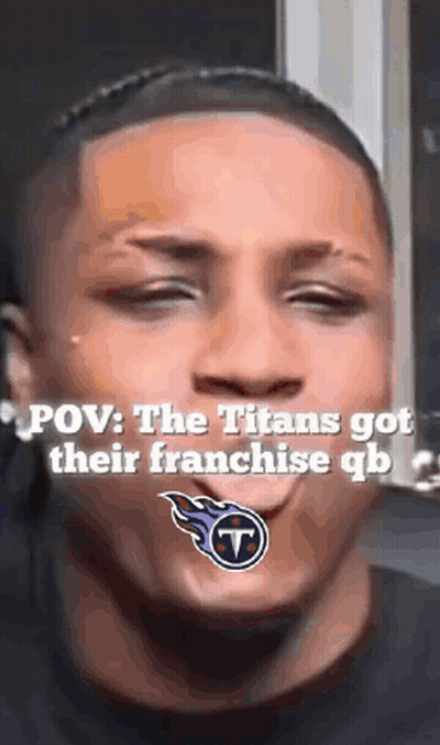 A Close Up Of A Man 'S Face With The Words `` Pov : The Titans Got Their Franchise Qb '' . GIF