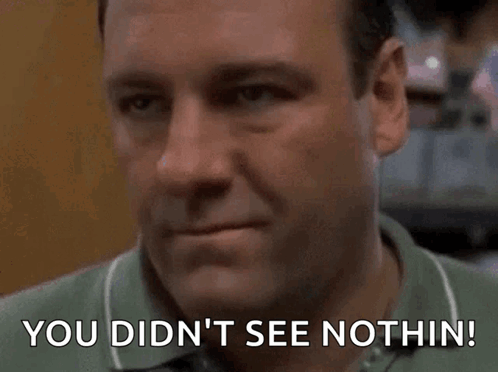 A Close Up Of A Man 'S Face With The Words `` You Didn 'T See Nothin ! '' GIF