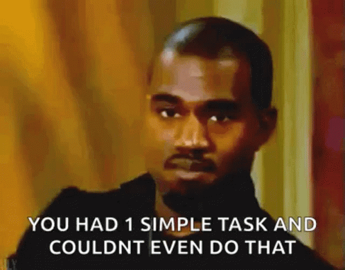 A Close Up Of A Man 'S Face With The Words `` You Had 1 Simple Task And Couldnt Even Do That '' GIF