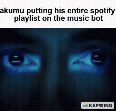 A Close Up Of A Person 'S Eyes With The Words `` Akumu Putting His Entire Spotify Playlist On The Music Bot '' GIF