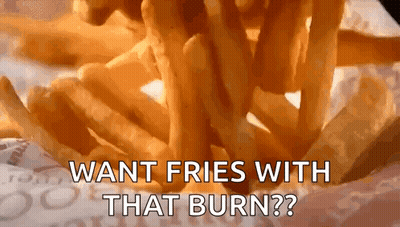 A Close Up Of A Pile Of French Fries With The Words `` Want Fries With That Burn ? '' GIF