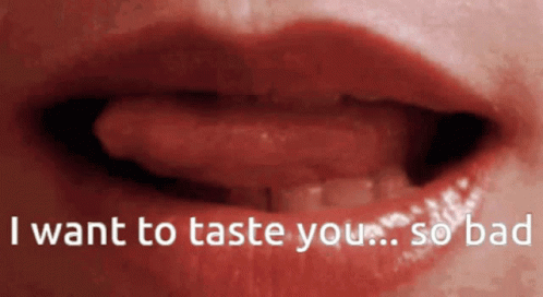 A Close Up Of A Woman 'S Mouth With The Words I Want To Taste You So Bad GIF